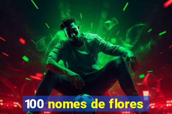 100 nomes de flores